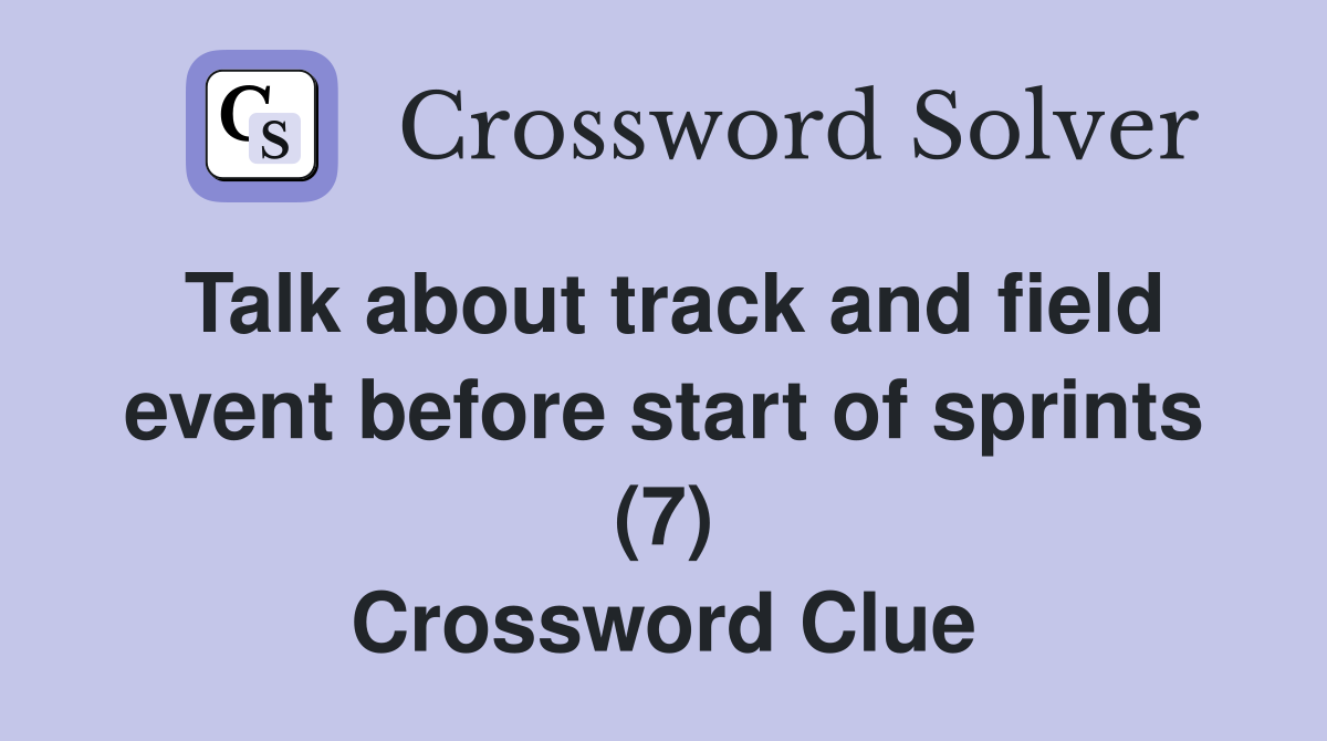 Talk about track and field event before start of sprints (7) Crossword Clue Answers